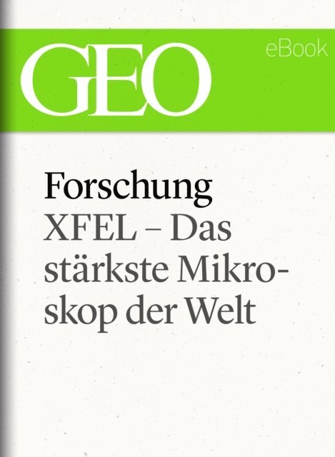 GEO, GEO eBook, GEO Magazin - Forschung: XFEL – Das stärkste Mikroskop der Welt (GEO eBook Single), E-bok