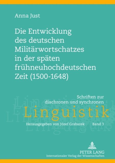 Just Anna Just - Die Entwicklung des deutschen Militaerwortschatzes in der spaeten fruehneuhochdeutschen Zeit (1500-1648), E-bok