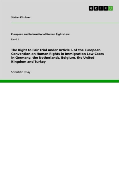 Stefan Kirchner - Right to Fair Trial under Article 6 of the European Convention on Human Rights in Immigration Law Cases in Germany, the Netherlands, Belgium, the United Kingdom and Turkey, E-bok