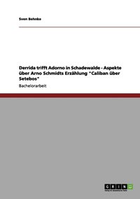 Derrida trifft Adorno in Schadewalde - Aspekte ber Arno Schmidts Erzhlung "Caliban ber Setebos"