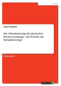 Liberalisierung der deutschen Stromversorgung - ein Produkt der Europ�isierung?
