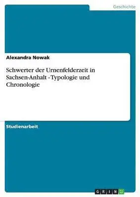 Alexandra Nowak - Schwerter der Urnenfelderzeit in Sachsen-Anhalt - Typologie und Chronologie, Häftad. Tillgänglighet: Lägg i varukorg
