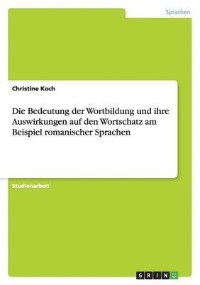 Christine Koch - Bedeutung der Wortbildung und ihre Auswirkungen auf den Wortschatz am Beispiel romanischer Sprachen, Häftad. Tillgänglighet: Lägg i varukorg
