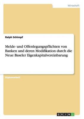 Ralph Schimpf - Melde- und Offenlegungspflichten von Banken und deren Modifikation durch die Neue Baseler Eigenkapitalvereinbarung, Häftad