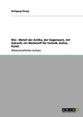 Blei - Metall der Antike, der Gegenwart, mit Zukunft, ein Werkstoff f�r Technik, Kultur, Kunst