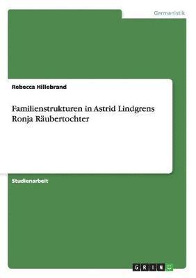 Rebecca Hillebrand - Familienstrukturen in Astrid Lindgrens Ronja Räubertochter, Häftad
