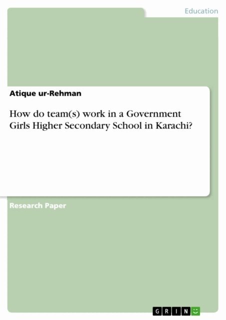 Atique ur-Rehman - How do team(s) work in a Government Girls Higher Secondary School in Karachi?, E-bok