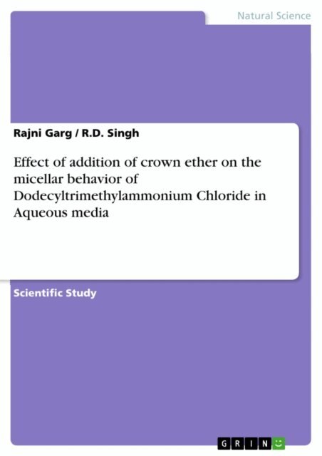 R.D. Singh, Rajni Garg - Effect of addition of crown ether on the micellar behavior of Dodecyltrimethylammonium Chloride in Aqueous media, E-bok