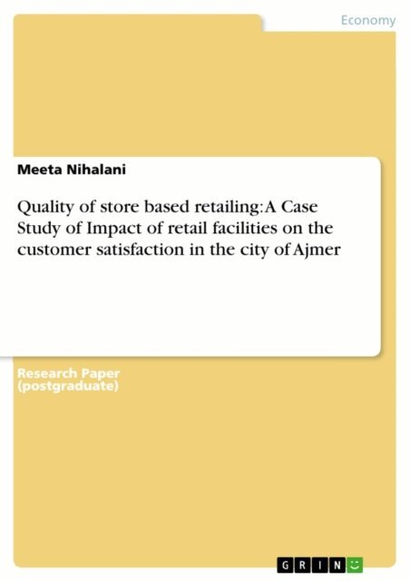 Meeta Nihalani - Quality of store based retailing: A Case Study of Impact of retail facilities   on the customer satisfaction  in the city of Ajmer, E-bok