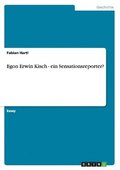 Egon Erwin Kisch - ein Sensationsreporter?