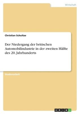 Christian Schultze - Niedergang der britischen Automobilindustrie in der zweiten Hälfte des 20. Jahrhunderts, Häftad