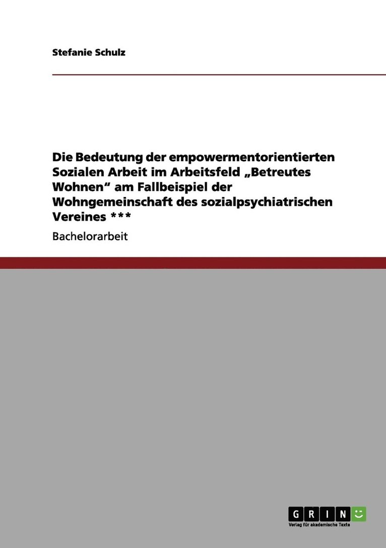 Stefanie Schulz - Bedeutung der empowermentorientierten Sozialen Arbeit im Arbeitsfeld "Betreutes Wohnen" am Fallbeispiel der Wohngemeinschaft des sozialpsychiatrischen Vereines ***, Häftad