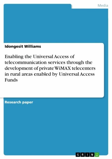 Idongesit Williams - Enabling the Universal Access of telecommunication services through the development of private WiMAX telecenters in rural areas enabled by Universal Access Funds, E-bok