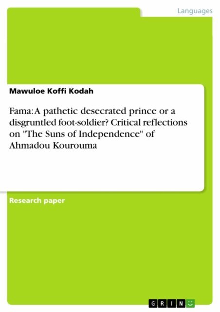 Mawuloe Koffi Kodah - Fama: A pathetic desecrated prince or a disgruntled foot-soldier? Critical reflections on &quote;The Suns of Independence&quote; of Ahmadou Kourouma, E-bok