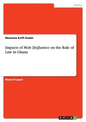 Mawuloe Koffi Kodah - Impacts of Mob [In]Justice on the Rule of Law in Ghana, Häftad