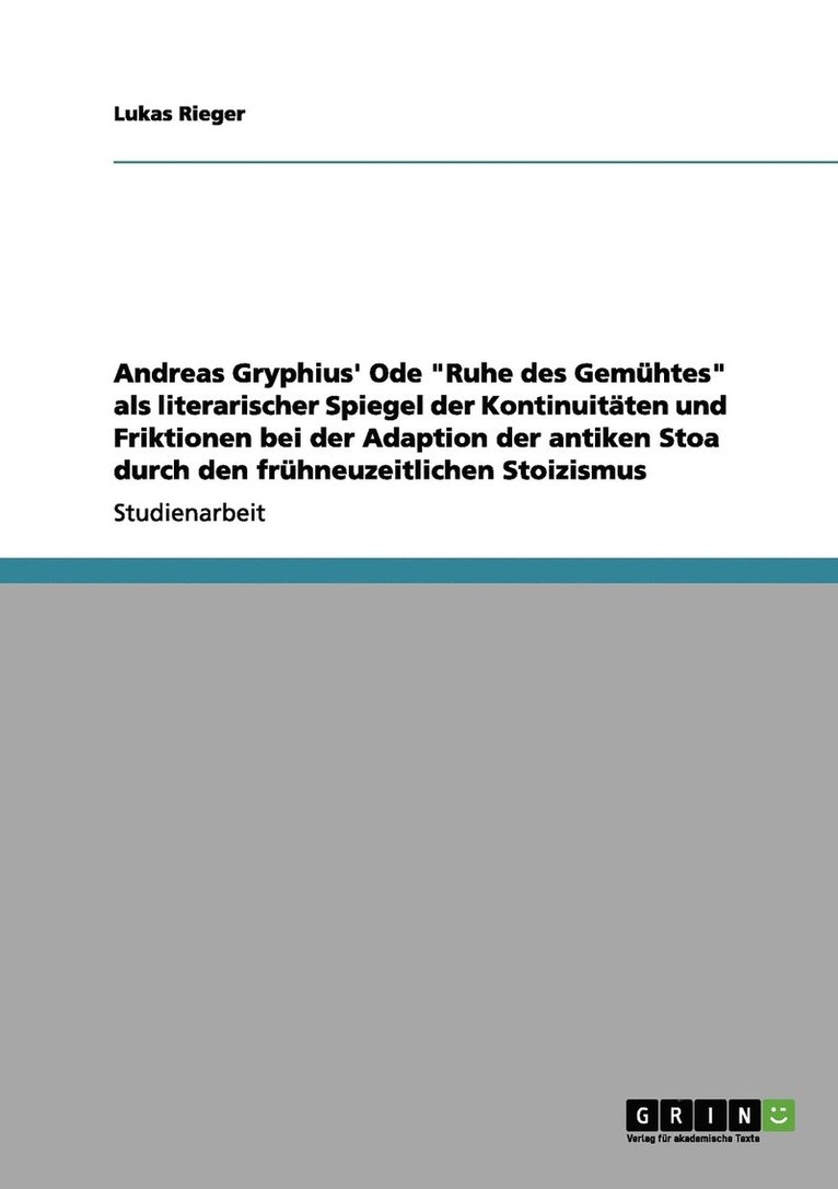 Lukas Rieger - Andreas Gryphius' Ode "Ruhe des Gemühtes" als literarischer Spiegel der Kontinuitäten und Friktionen bei der Adaption der antiken Stoa durch den frühneuzeitlichen Stoizismus, Häftad