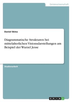 Daniel Skina - Diagrammatische Strukturen bei mittelalterlichen Visionsdarstellungen am Beispiel der Wurzel Jesse, Häftad. Tillgänglighet: Lägg i varukorg