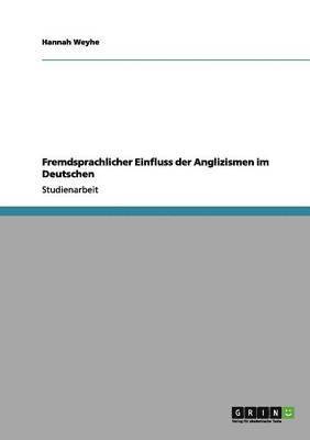Hannah Weyhe - Fremdsprachlicher Einfluss der Anglizismen im Deutschen, Häftad