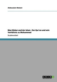 Max Weber und der Islam - Der Qur'an und sein Verhltnis zu Mohammed