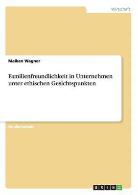 Maiken Wagner - Familienfreundlichkeit in Unternehmen unter ethischen Gesichtspunkten, Häftad