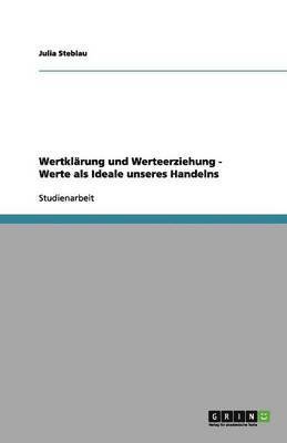 Julia Steblau - Wertklärung und Werteerziehung - Werte als Ideale unseres Handelns, Häftad