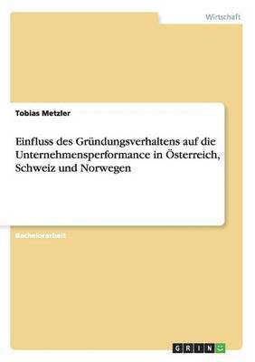 Tobias Metzler - Einfluss des Gründungsverhaltens auf die Unternehmensperformance in Österreich, Schweiz und Norwegen, Häftad