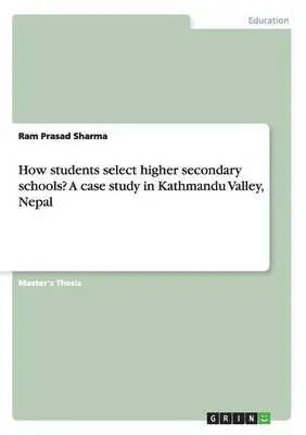 Ram Prasad Sharma - How students select higher secondary schools? A case study in Kathmandu Valley, Nepal, Häftad. Tillgänglighet: Lägg i varukorg