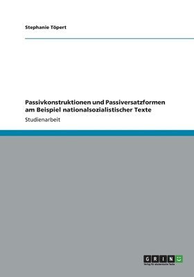 Stephanie Töpert - Passivkonstruktionen und Passiversatzformen am Beispiel nationalsozialistischer Texte, Häftad