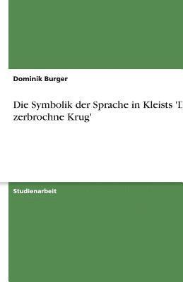 Dominik Burger - Symbolik der Sprache in Kleists 'Der zerbrochne Krug', Häftad