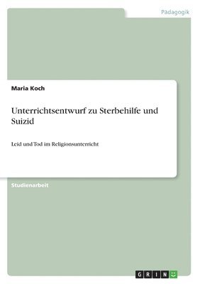 Maria Koch - Unterrichtsentwurf zu Sterbehilfe und Suizid, Häftad