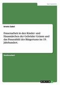 Frauenarbeit in den Kinder- und Hausm�rchen der Gebr�der Grimm und das Frauenbild des B�rgertums im 19. Jahrhundert.