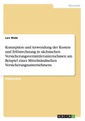 Konzeption und Anwendung der Kosten- und Erl�srechnung in s�chsischen Versicherungsvermittlerunternehmen am Beispiel eines Mittelst�ndischen Versicherungsunternehmens