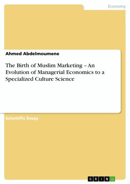 Ahmed Abdelmoumene - Birth of Muslim Marketing - An Evolution of Managerial Economics to a Specialized Culture Science, E-bok