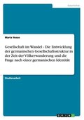 Gesellschaft im Wandel - Die Entwicklung der germanischen Gesellschaftsstruktur in der Zeit der Vlkerwanderung und die Frage nach einer germanischen Identitt