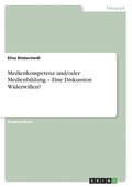 Medienkompetenz und/oder Medienbildung - Eine Diskussion Widerwillen?
