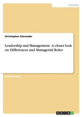 Christopher Schroeder - Leadership and Management - A closer look on Differences and Managerial Roles, Häftad