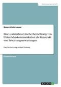 Eine systemtheoretische Betrachtung von Unterrichtskommunikation als Konstrukt von Erwartungserwartungen