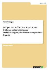 Analyse von Aufbau und Struktur der Diakonie unter besonderer Ber�cksichtigung der Finanzierung sozialer Dienste