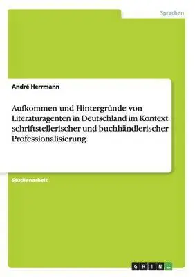 André Herrmann - Aufkommen und Hintergründe von Literaturagenten in Deutschland im Kontext schriftstellerischer und buchhändlerischer Professionalisierung, Häftad. Tillgänglighet: Lägg i varukorg