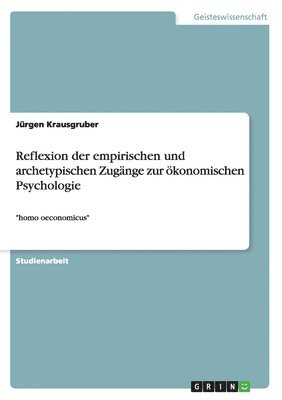 Jürgen Krausgruber - Reflexion der empirischen und archetypischen Zugänge zur ökonomischen Psychologie, Häftad