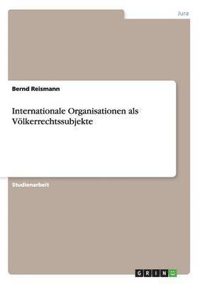 Bernd Reismann - Internationale Organisationen als Völkerrechtssubjekte, Häftad