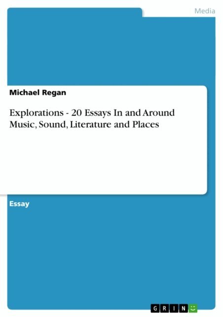 Michael Regan - Explorations - 20 Essays In and Around Music, Sound, Literature and Places, E-bok