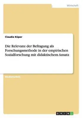 Claudia Küper - Relevanz der Befragung als Forschungsmethode in der empirischen Sozialforschung mit didaktischem Ansatz, Häftad. Tillgänglighet: Lägg i varukorg