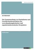Zusammenhang von Kapitalismus und Geschlechterkonstruktion aus wert-abspaltungskritischer und regulationstheoretischer Perspektive