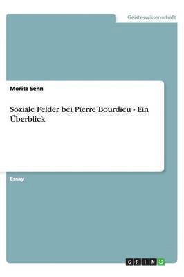 Moritz Sehn - Soziale Felder bei Pierre Bourdieu - Ein Überblick, Häftad