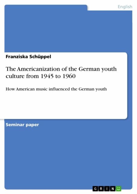 Franziska Schuppel - Americanization of the German youth culture from 1945 to 1960, E-bok