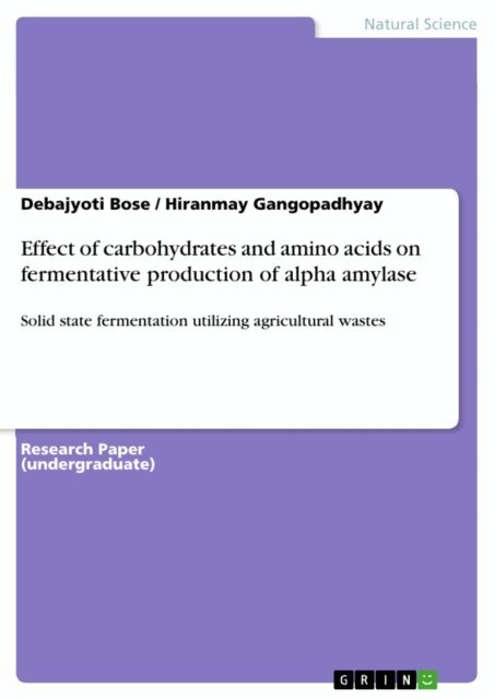 Hiranmay Gangopadhyay, Debajyoti Bose - Effect of carbohydrates and amino acids on fermentative production of alpha amylase, E-bok