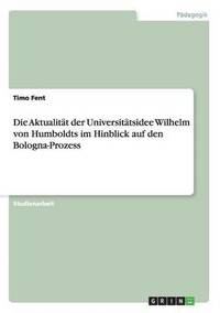 Aktualit�t der Universit�tsidee Wilhelm von Humboldts im Hinblick auf den Bologna-Prozess