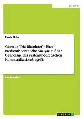 Frank Tichy - Canettis "Die Blendung" - Eine medientheoretische Analyse auf der Grundlage des systemtheoretischen Kommunikationsbegriffs, Häftad
