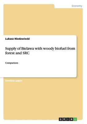 Lukasz Niedzwiecki - Supply of Bielawa with woody biofuel from forest and SRC, Häftad